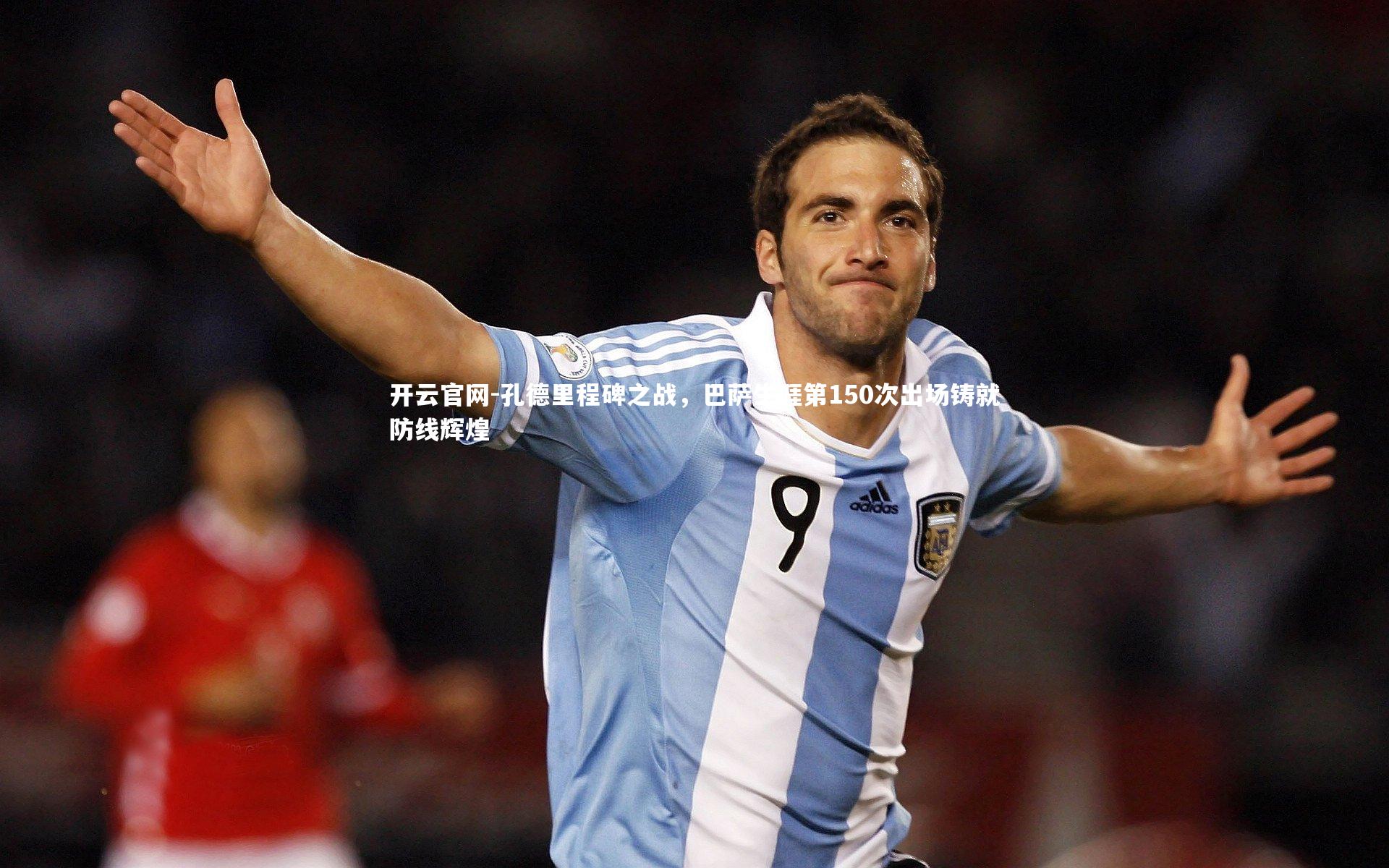 孔德里程碑之战，巴萨生涯第150次出场铸就防线辉煌