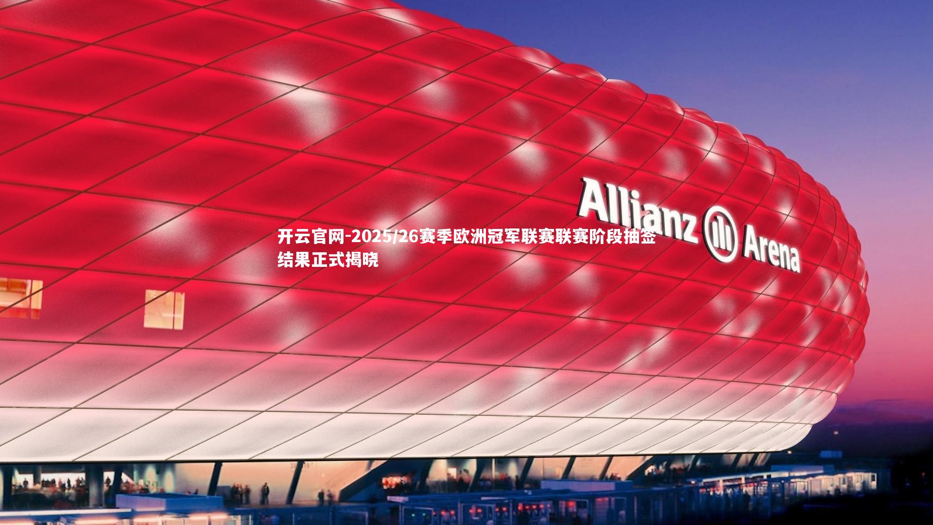 2025/26赛季欧洲冠军联赛联赛阶段抽签结果正式揭晓