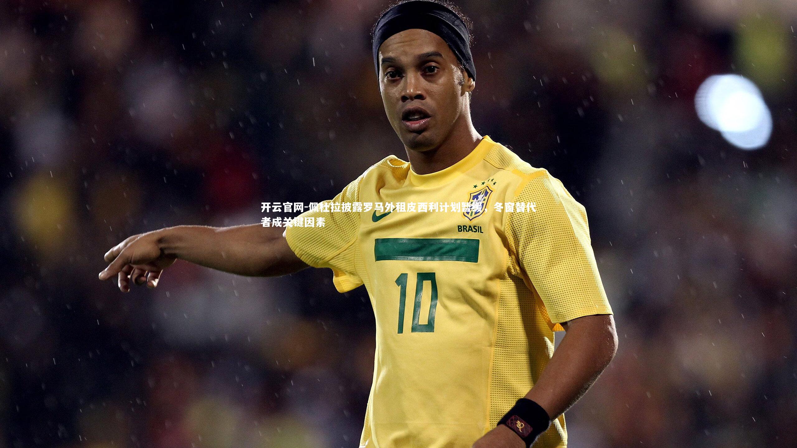 开云官网-佩杜拉披露罗马外租皮西利计划暂缓，冬窗替代者成关键因素